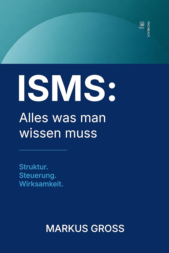 Buchcover: ISMS: Alles was man wissen muss: Struktur. Steuerung. Wirksamkeit.