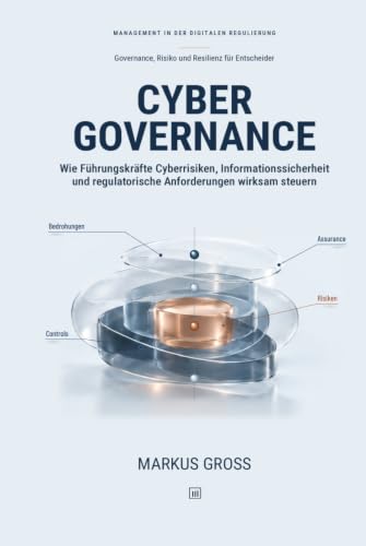 Buchcover: CYBER GOVERNANCE: Wie Führungskräfte Cyberrisiken, Informationssicherheit und regulatorische Anforderungen wirksam steuern
